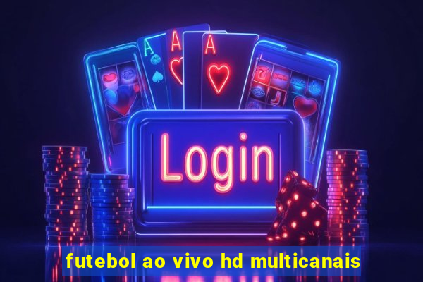 futebol ao vivo hd multicanais