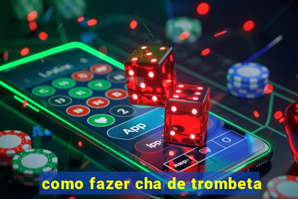 como fazer cha de trombeta