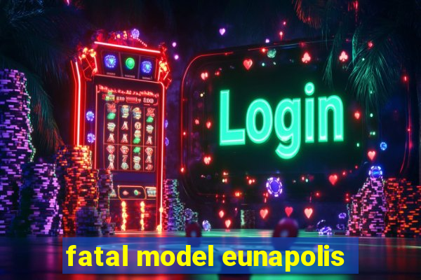 fatal model eunapolis