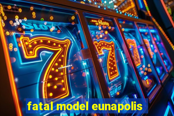 fatal model eunapolis