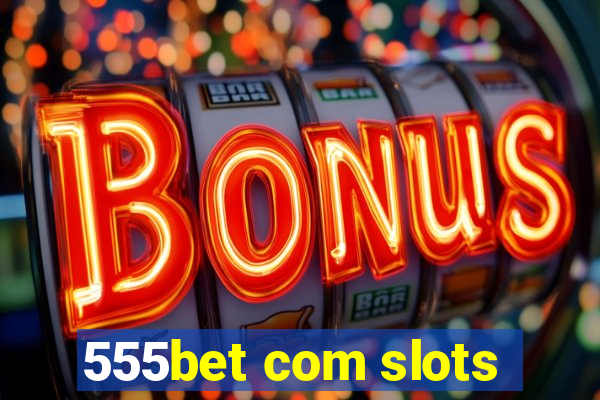 555bet com slots