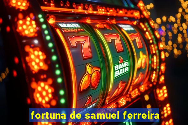 fortuna de samuel ferreira