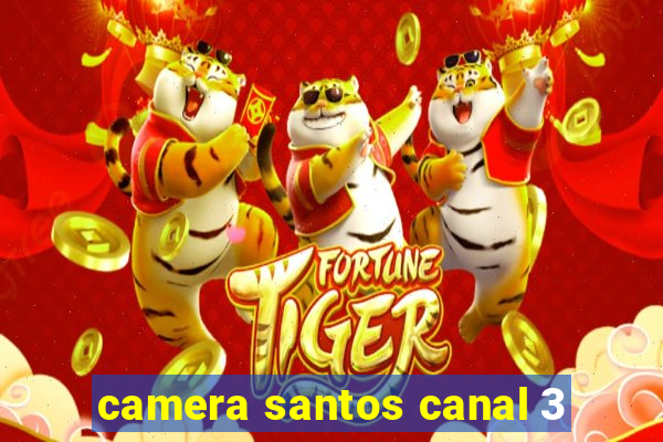 camera santos canal 3