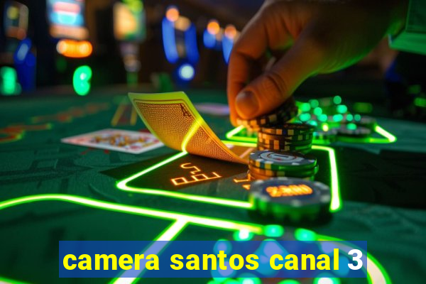 camera santos canal 3