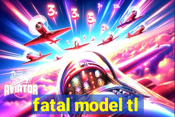 fatal model tl