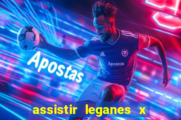 assistir leganes x real madrid ao vivo online