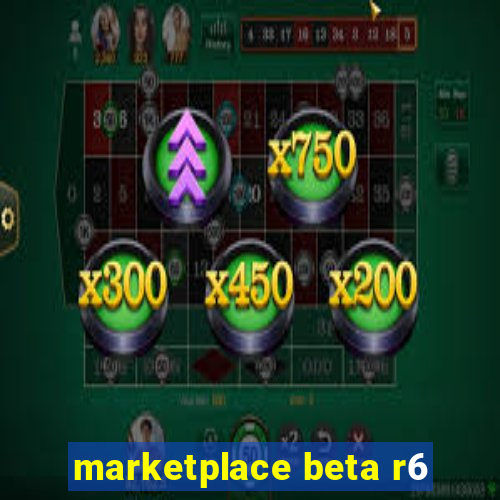 marketplace beta r6