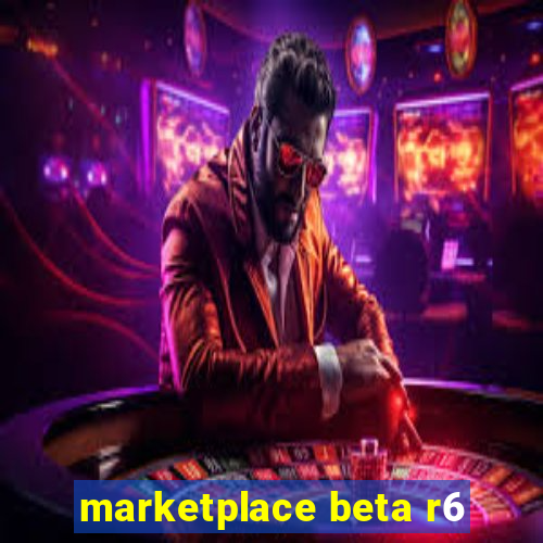 marketplace beta r6