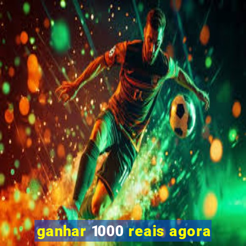 ganhar 1000 reais agora