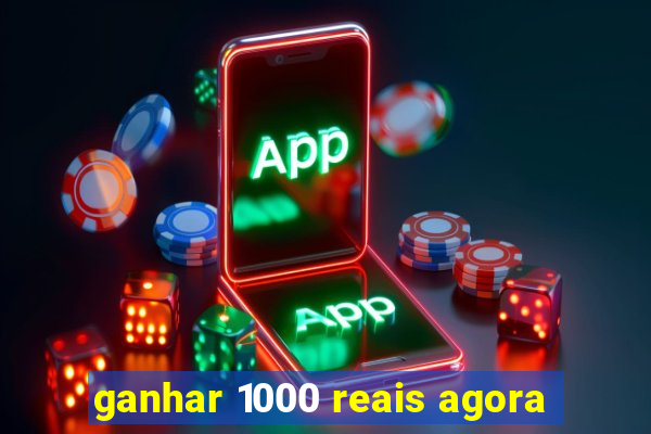 ganhar 1000 reais agora