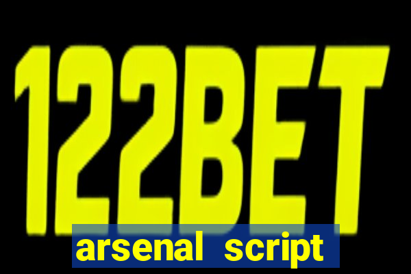 arsenal script pastebin 2022