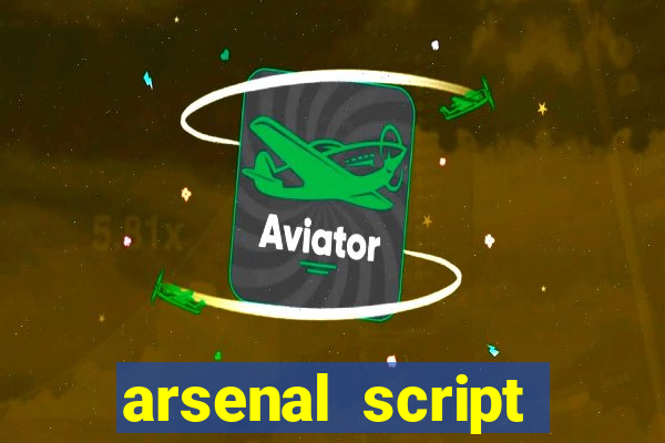 arsenal script pastebin 2022