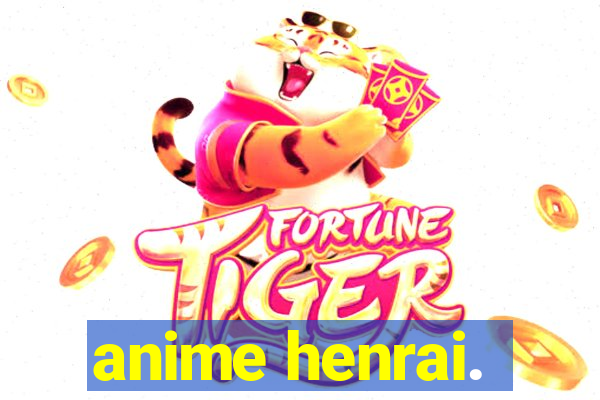 anime henrai.