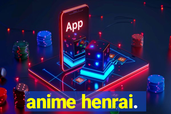 anime henrai.