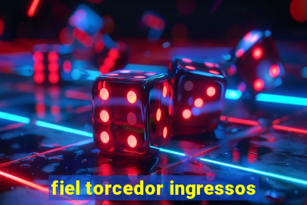 fiel torcedor ingressos