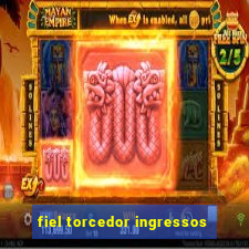 fiel torcedor ingressos