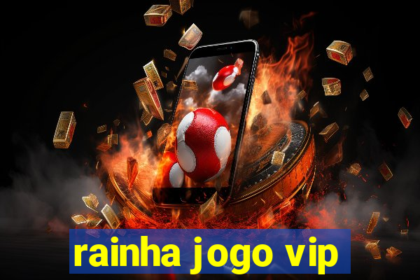 rainha jogo vip