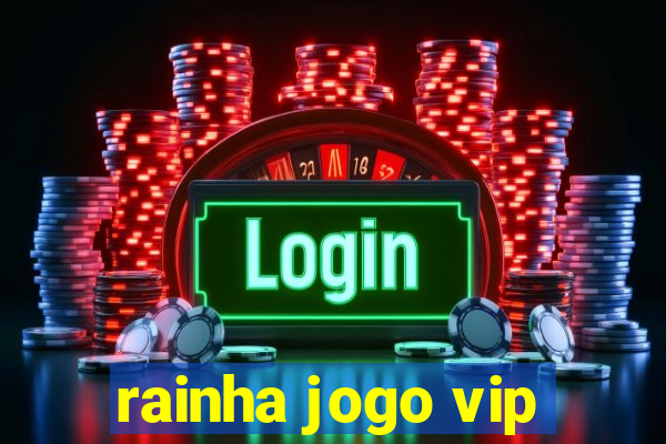 rainha jogo vip