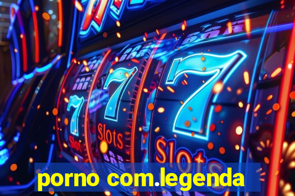 porno com.legenda