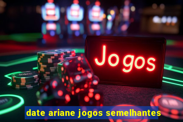 date ariane jogos semelhantes