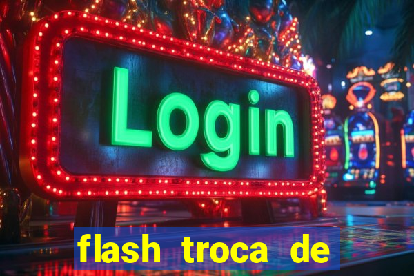 flash troca de corpo parte 2