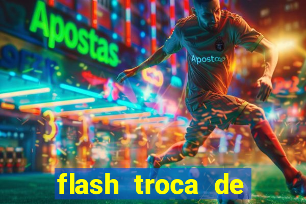 flash troca de corpo parte 2