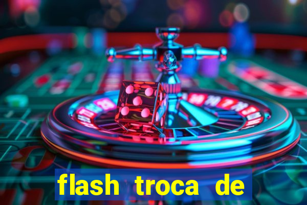 flash troca de corpo parte 2