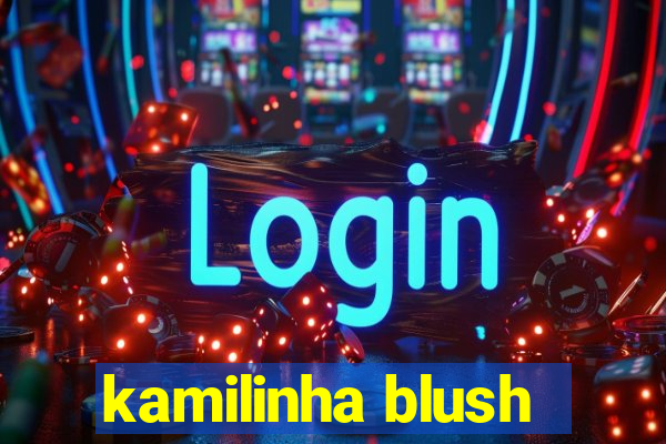 kamilinha blush