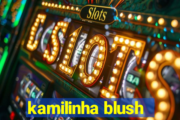 kamilinha blush