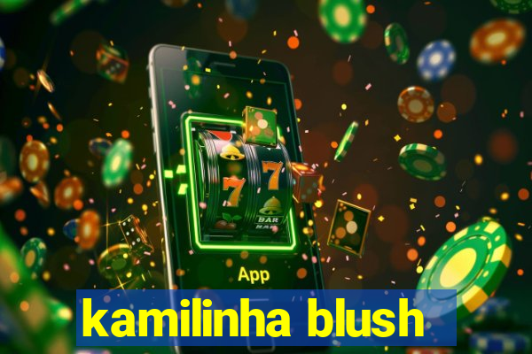 kamilinha blush