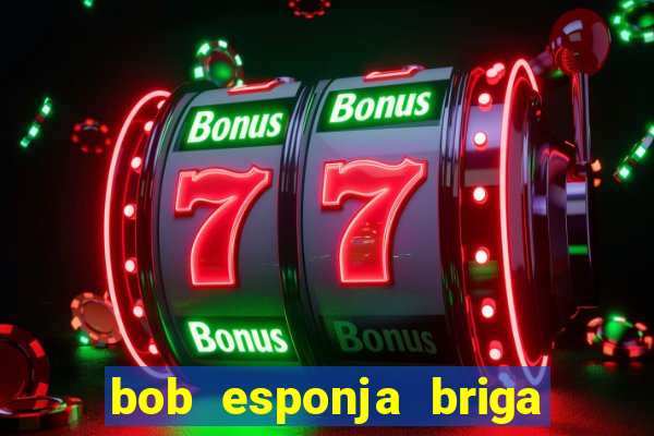 bob esponja briga nos corais