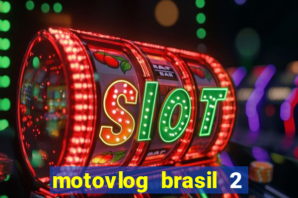 motovlog brasil 2 dinheiro infinito