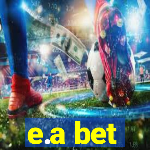 e.a bet