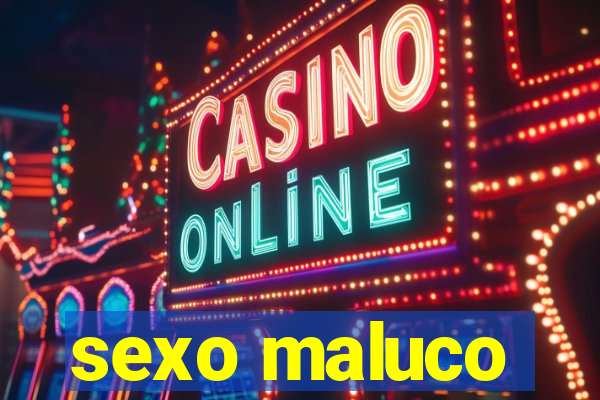 sexo maluco