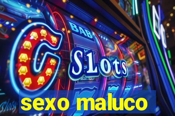 sexo maluco