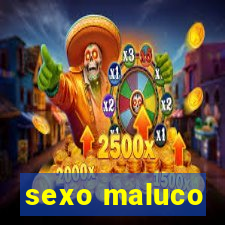 sexo maluco