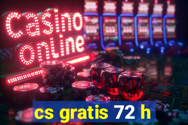 cs gratis 72 h