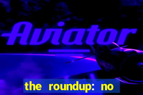 the roundup: no way out download