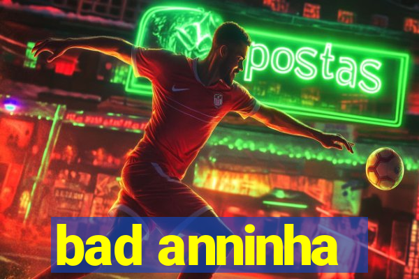 bad anninha