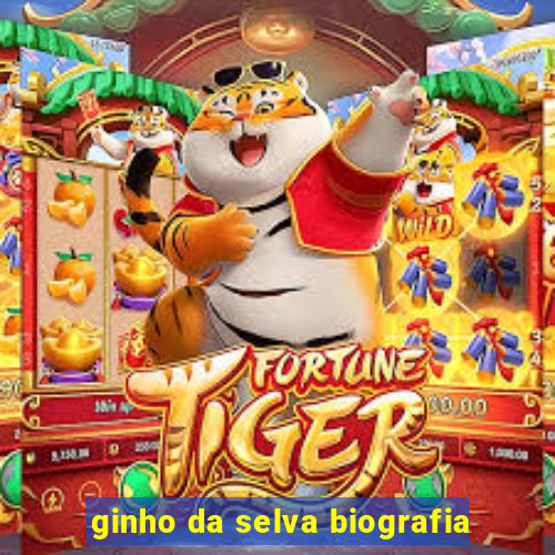 ginho da selva biografia