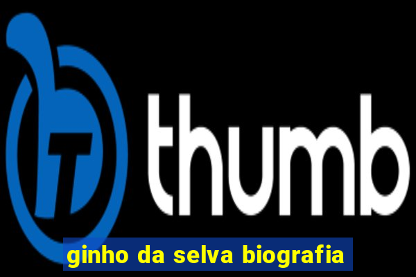 ginho da selva biografia