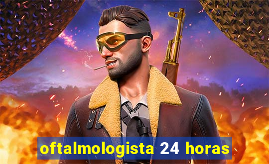 oftalmologista 24 horas