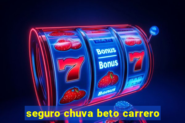 seguro chuva beto carrero