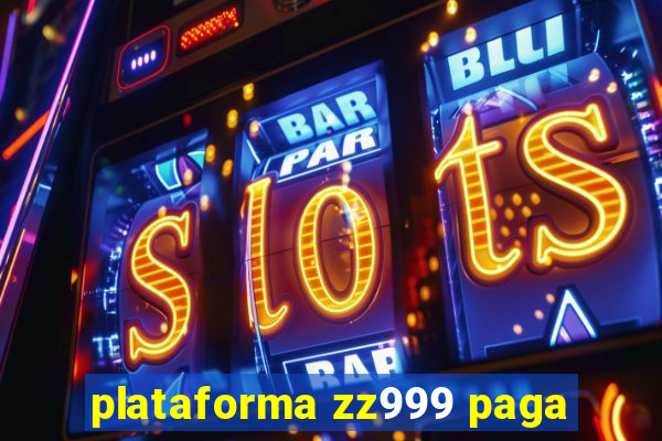 plataforma zz999 paga