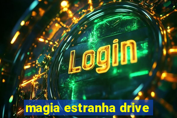 magia estranha drive