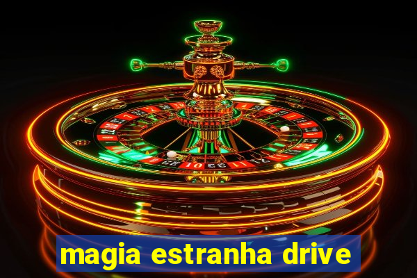 magia estranha drive