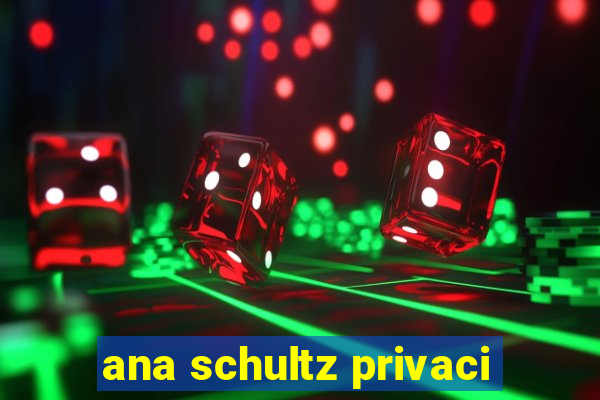 ana schultz privaci