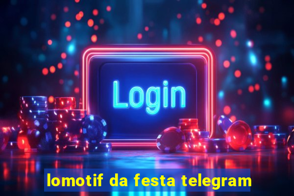 lomotif da festa telegram