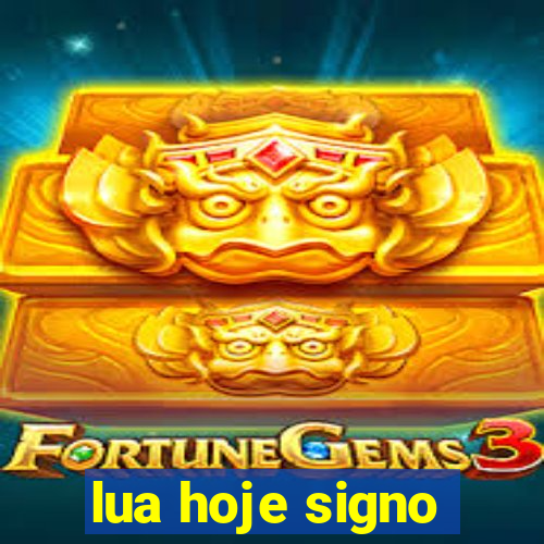 lua hoje signo