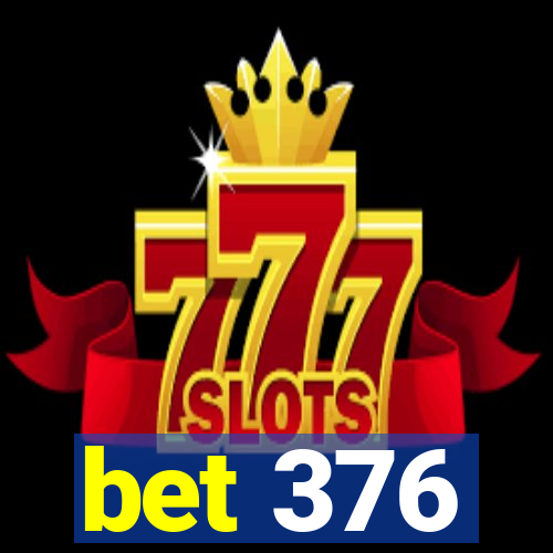 bet 376